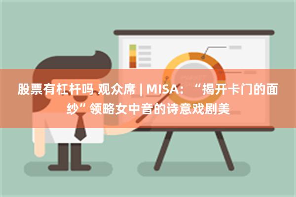 股票有杠杆吗 观众席 | MISA：“揭开卡门的面纱”领略女中音的诗意戏剧美