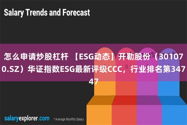 怎么申请炒股杠杆 【ESG动态】开勒股份（301070.SZ）华证指数ESG最新评级CCC，行业排名第347