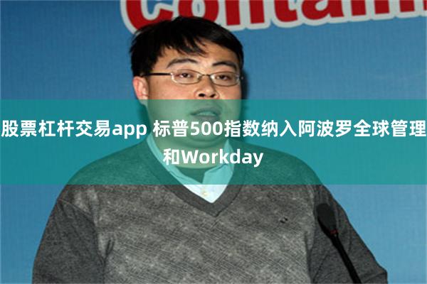 股票杠杆交易app 标普500指数纳入阿波罗全球管理和Workday