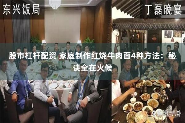 股市杠杆配资 家庭制作红烧牛肉面4种方法：秘诀全在火候